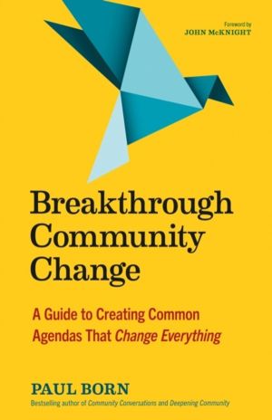 Breakthrough Community Change - A Guide to Creating Common Agendas That Cha
