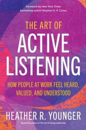 Art of Active Listening - How People at Work Feel Heard, Valued, and Unders