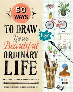 50 Ways to Draw Your Beautiful, Ordinary Life - Practical Lessons in Pencil