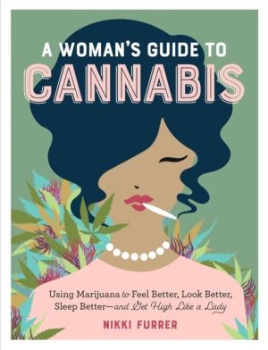 Woman's Guide to Cannabis - Using Marijuana to Feel Better, Look Better, Sl