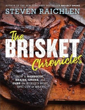 Brisket Chronicles - How to Barbecue, Braise, Smoke, and Cure the World's M