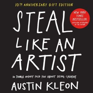 Steal Like an Artist 10th Anniversary Gift Edition with a New Afterword by