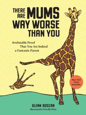 There Are Mums Way Worse Than You - Irrefutable Proof That You Are Indeed a