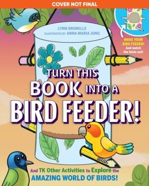 Turn This Book Into a Bird Feeder! - And 19 Other Activities to Explore the