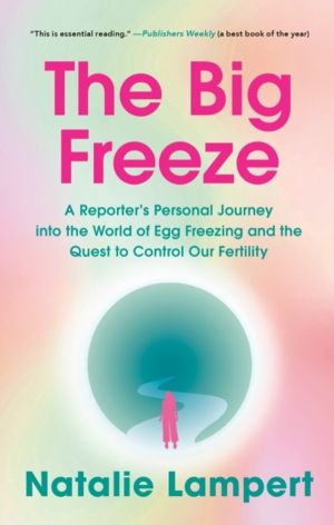 Big Freeze - A Reporter's Personal Journey into the World of Egg Freezing a