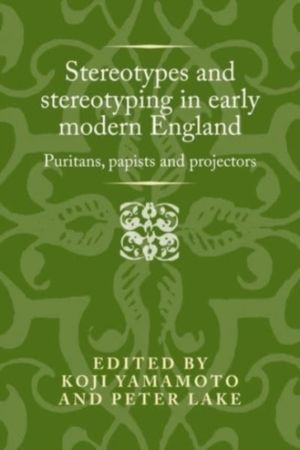 Stereotypes and Stereotyping in Early Modern England - Puritans, Papists an