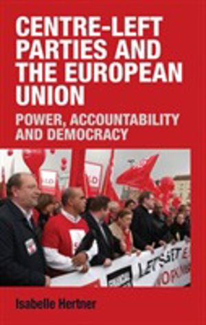 Centre-Left Parties and the European Union - Power, Accountability and Demo