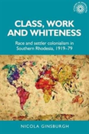Class, Work and Whiteness - Race and Settler Colonialism in Southern Rhodes