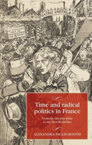 Time and Radical Politics in France - From the Dreyfus Affair to the First