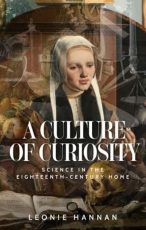 Culture of Curiosity - Science in the Eighteenth-Century Home