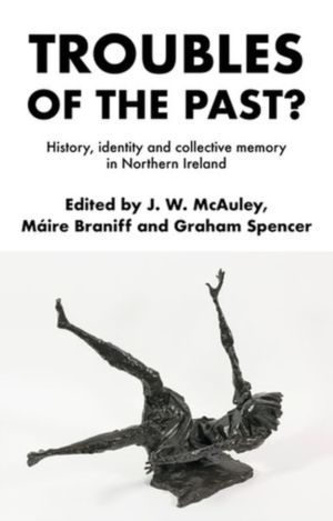 Troubles of the Past? - History, Identity and Collective Memory in Northern