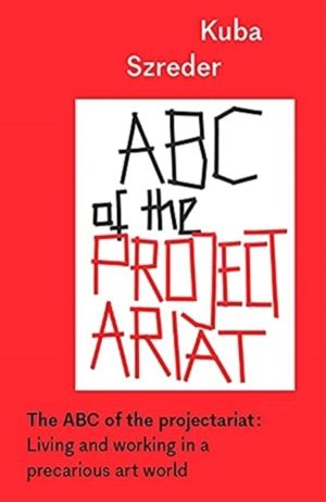 ABC of the Projectariat - Living and Working in a Precarious Art World