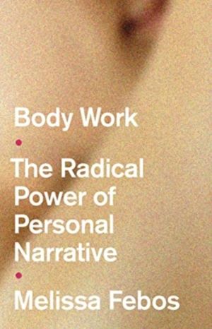 Body Work - The Radical Power of Personal Narrative