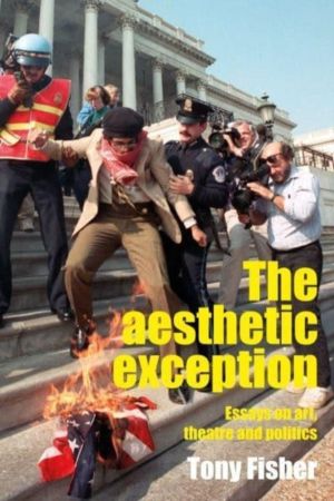 The Aesthetic Exception - Essays on Art, Theatre, and Politics