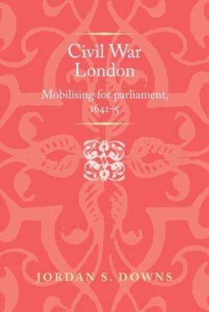 Civil War London - Mobilizing for Parliament, 1641ÔÇô5