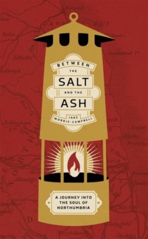Between the salt and the ash - A journey into the soul of Northumbria