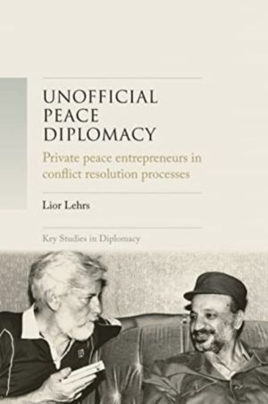 Unofficial Peace Diplomacy - Private Peace Entrepreneurs in Conflict Resolu