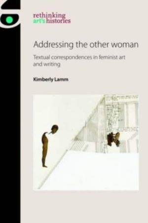 Addressing the Other Woman - Textual Correspondences in Feminist Art and Wr