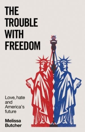 trouble with freedom - Love, hate and America's future