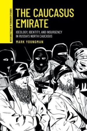 Caucasus Emirate - Ideology, identity, and insurgency in RussiaÔÇÖs North C