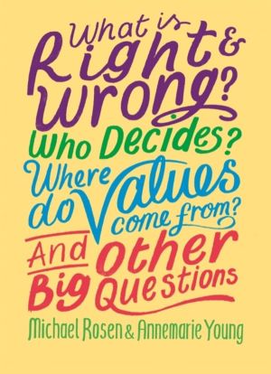 What is Right and Wrong? Who Decides? Where Do Values Come From? And Other