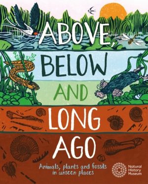 Above, Below and Long Ago - Animals, plants and fossils in unseen places (p