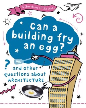 Question of the Arts: Can a Building Fry an Egg? (and other questions about