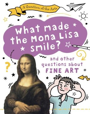 Question of the Arts: What Made the Mona Lisa Smile (and other questions ab
