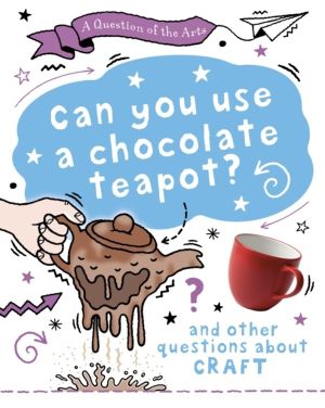 Question of the Arts: Can You Use a Chocolate Teapot (and other questions a