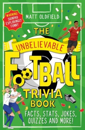 Unbelievable Football Trivia Book - Facts, Stats, Jokes, Quizzes and More