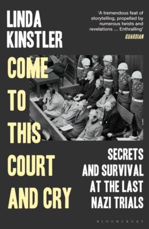 Come to This Court and Cry - Secrets and Survival at the Last Nazi Trials