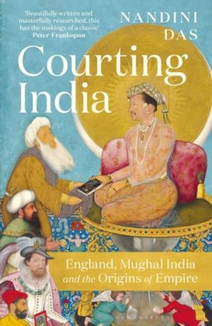 Courting India - England, Mughal India and the Origins of Empire