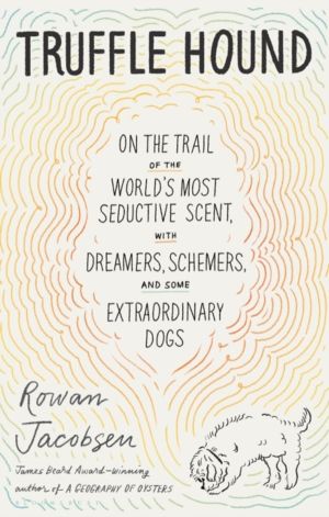 Truffle Hound - On the Trail of the WorldÔÇÖs Most Seductive Scent, with Dr