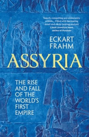 Assyria - The Rise and Fall of the World's First Empire