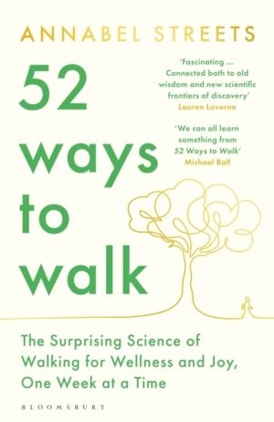 52 Ways to Walk - The Surprising Science of Walking for Wellness and Joy, O