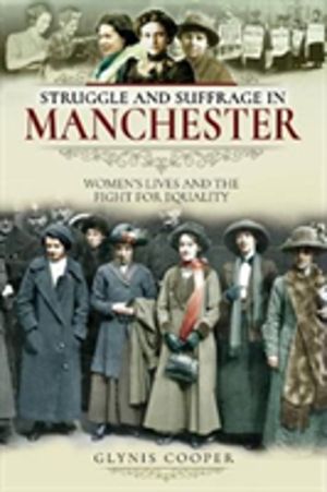 Struggle and Suffrage in Manchester - Women's Lives and the Fight for Equal