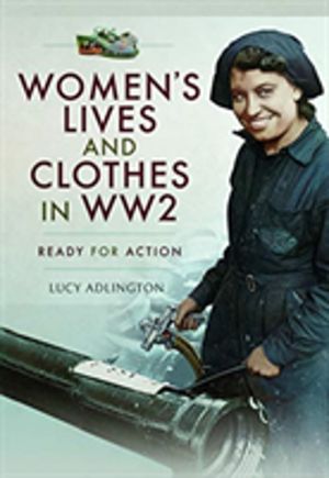 Women's Lives and Clothes in WW2 - Ready for Action