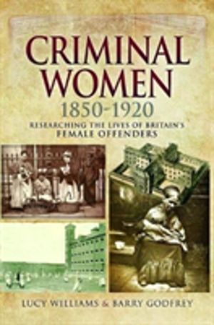Criminal Women 1850-1920 - Researching the Lives of Britain's Female Offend