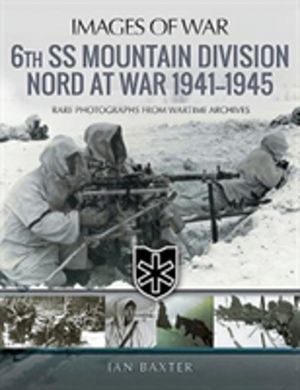 6th SS Mountain Division Nord at War 1941-1945 - Rare Photographs from Wart