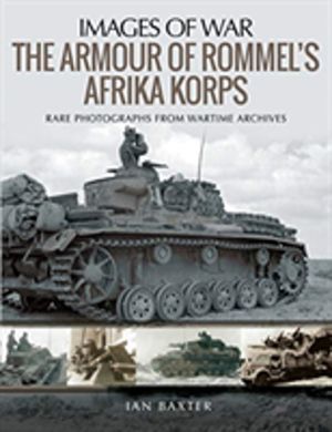 Armour of Rommel's Afrika Korps - Rare Photographs from Wartime Archives