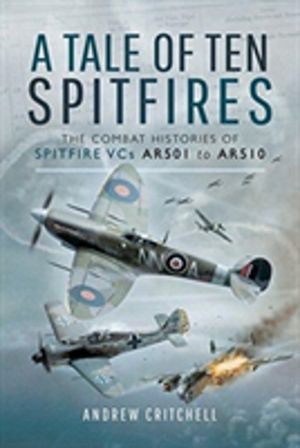 Tale of ten spitfires - the combat histories of spitfire vcs ar501 to ar510