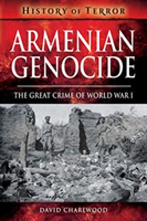 Armenian Genocide - The Great Crime of World War I