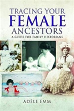 Tracing Your Female Ancestors - A Guide for Family Historians