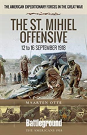 American Expeditionary Forces in the Great War - The St. Mihiel Offensive 1