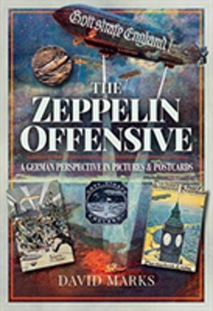 Zeppelin Offensive - A German Perspective in Pictures and Postcards