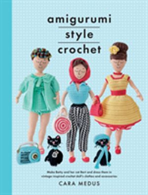 Amigurumi Style Crochet - Make Betty & Bert and dress them in vintage inspi