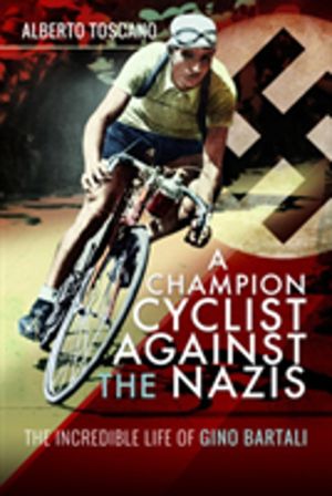 Champion Cyclist Against the Nazis - The Incredible Life of Gino Bartali