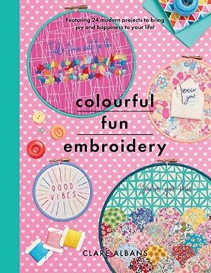 Colourful Fun Embroidery - Featuring 24 modern projects to bring joy and ha
