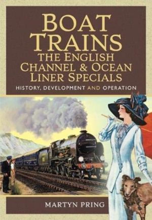 Boat Trains - The English Channel and Ocean Liner Specials - History, Devel