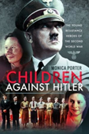 Children Against Hitler - The Young Resistance Heroes of the Second World W